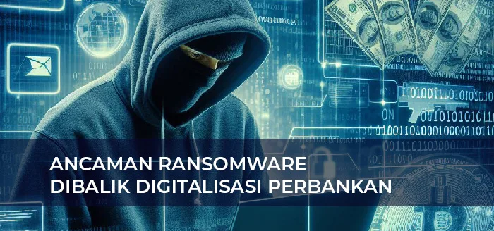 ancaman ransomware dibalik digitalisasi perbankan